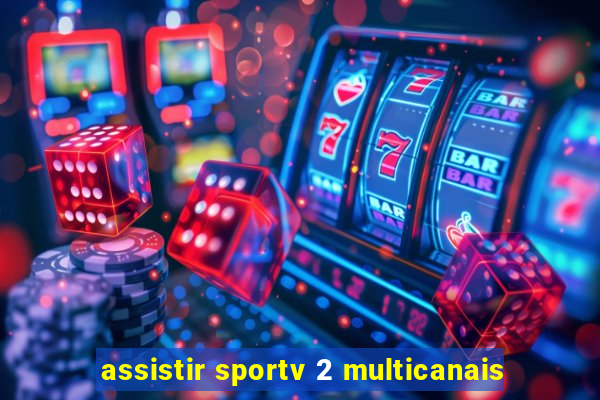 assistir sportv 2 multicanais